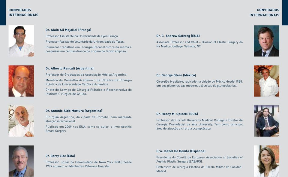 Dr. Alberto Rancati (Argentina) Professor de Graduados da Associação Médica Argentina. Membro do Conselho Acadêmico da Cátedra de Cirurgia Plástica da Universidade Católica Argentina.