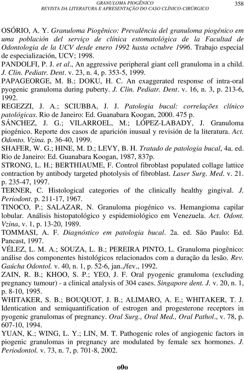 Trabajo especial de especialización, UCV; 1998. PANDOLFI, P. J. et al., An aggressive peripheral giant cell granuloma in a child. J. Clin. Pediatr. Dent. v. 23, n. 4, p. 353-5, 1999. PAPAGEORGE, M. B.