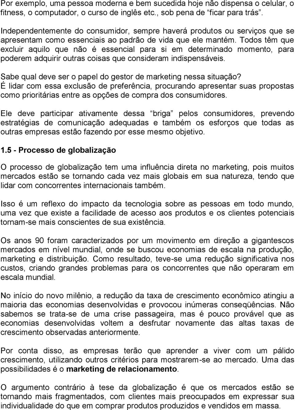 Todos têm que excluir aquilo que não é essencial para si em determinado momento, para poderem adquirir outras coisas que consideram indispensáveis.