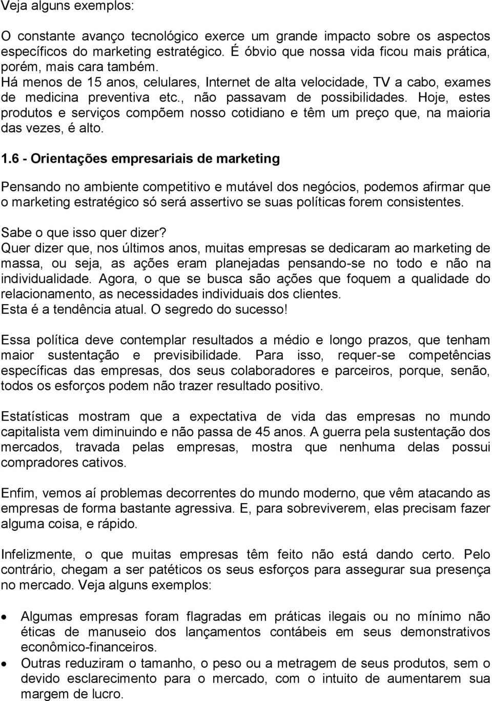 , não passavam de possibilidades. Hoje, estes produtos e serviços compõem nosso cotidiano e têm um preço que, na maioria das vezes, é alto. 1.