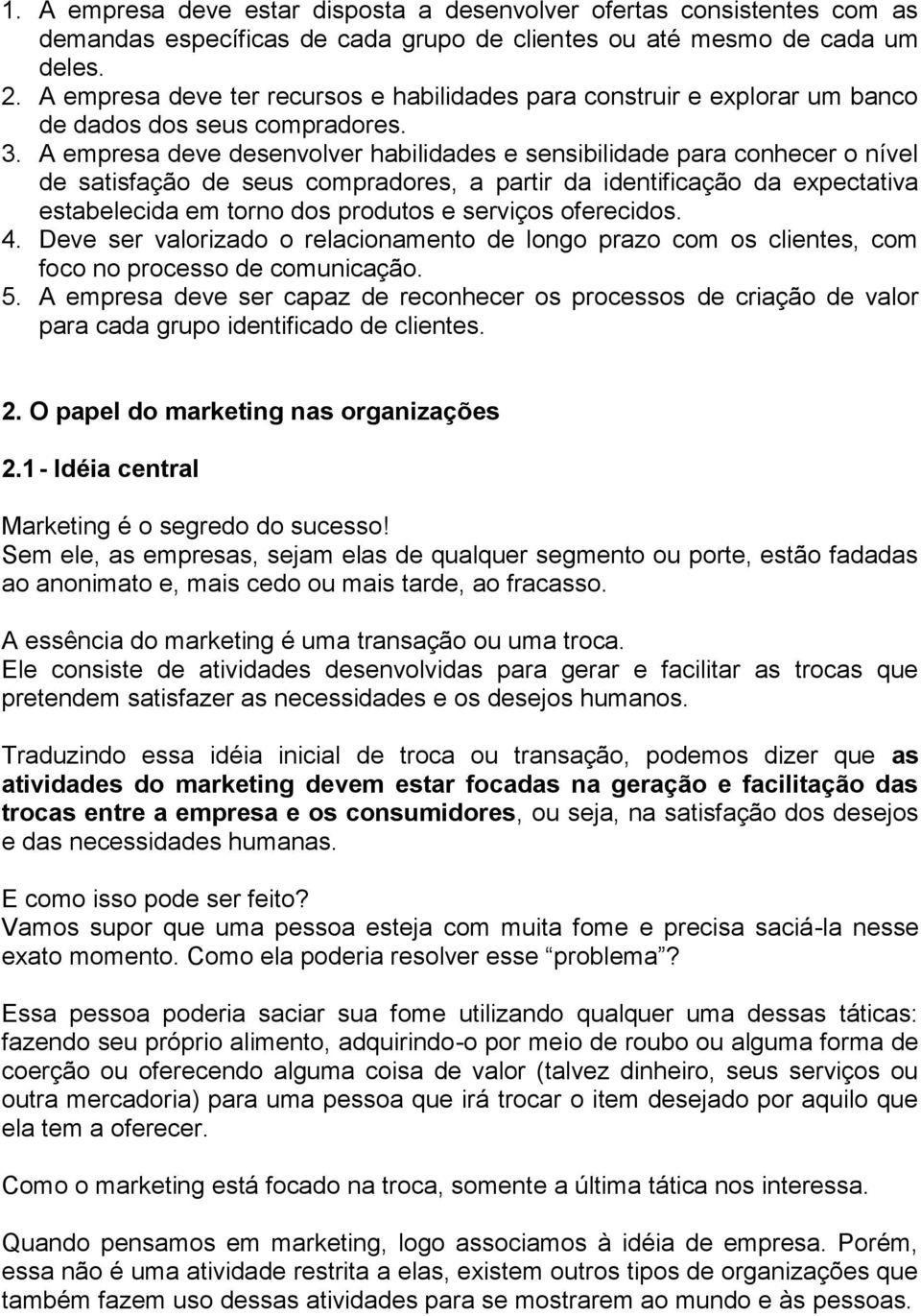 A empresa deve desenvolver habilidades e sensibilidade para conhecer o nível de satisfação de seus compradores, a partir da identificação da expectativa estabelecida em torno dos produtos e serviços