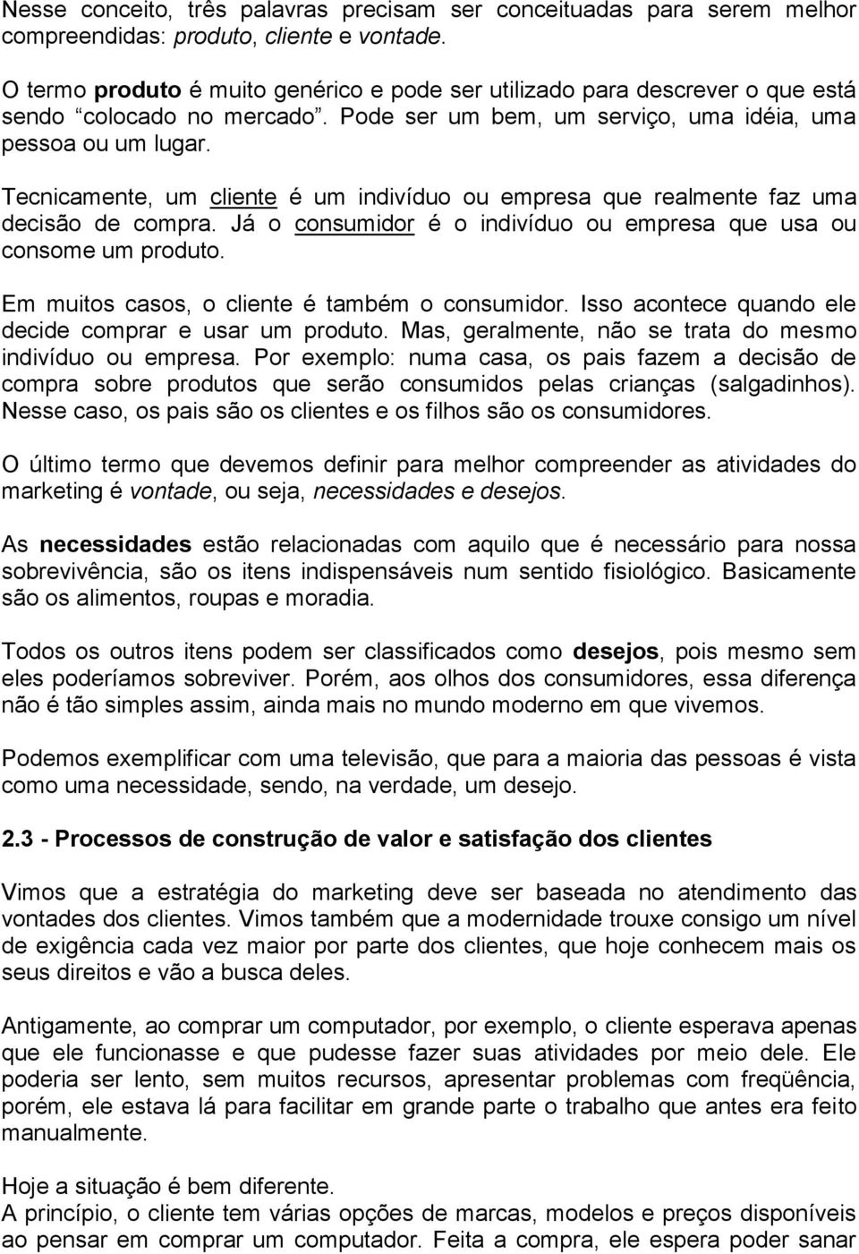 Tecnicamente, um cliente é um indivíduo ou empresa que realmente faz uma decisão de compra. Já o consumidor é o indivíduo ou empresa que usa ou consome um produto.