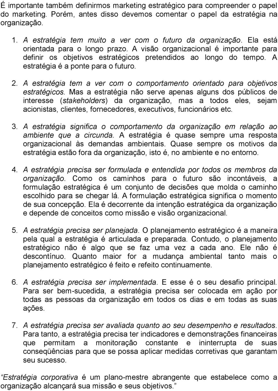 A visão organizacional é importante para definir os objetivos estratégicos pretendidos ao longo do tempo. A estratégia é a ponte para o futuro. 2.