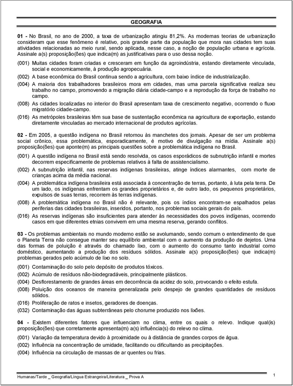 caso, a noção de população urbana e agrícola. Assinale a(s) proposição(ões) que indica(m) as justificativas para o uso dessa noção.