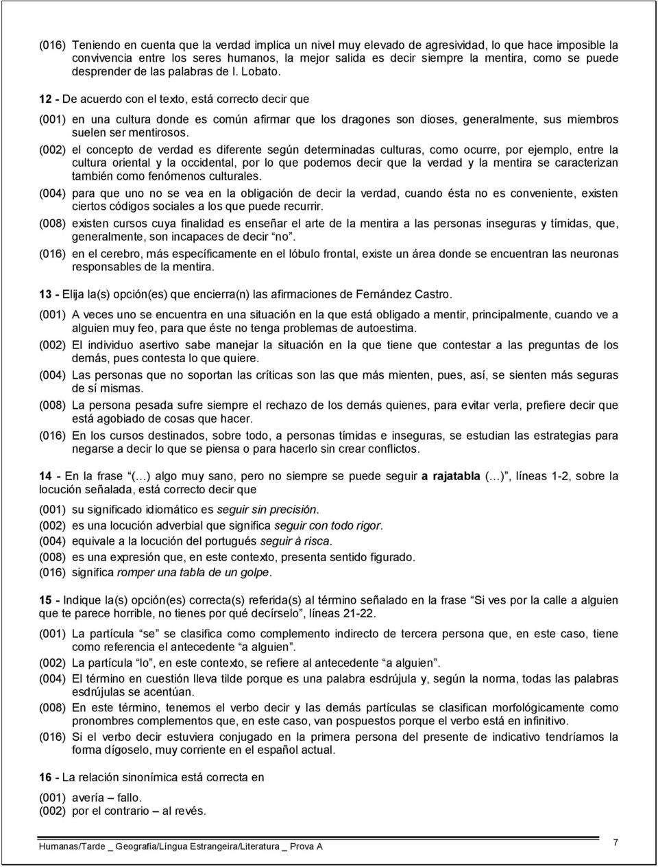 12 - De acuerdo con el texto, está correcto decir que (001) en una cultura donde es común afirmar que los dragones son dioses, generalmente, sus miembros suelen ser mentirosos.