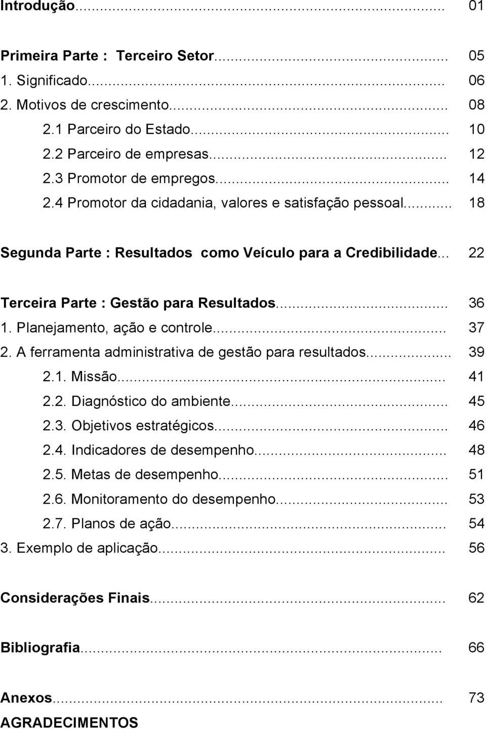 Planejamento, ação e controle... 37 2. A ferramenta administrativa de gestão para resultados... 39 2.1. Missão... 41 2.2. Diagnóstico do ambiente... 45 2.3. Objetivos estratégicos... 46 2.4. Indicadores de desempenho.