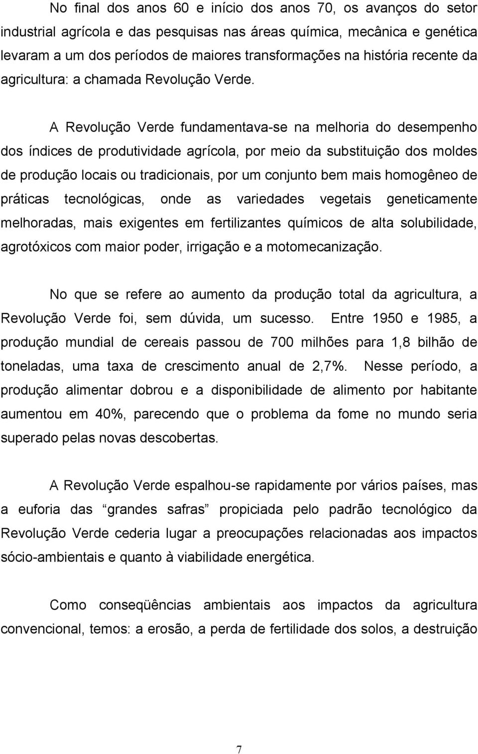 A Revolução Verde fundamentava-se na melhoria do desempenho dos índices de produtividade agrícola, por meio da substituição dos moldes de produção locais ou tradicionais, por um conjunto bem mais