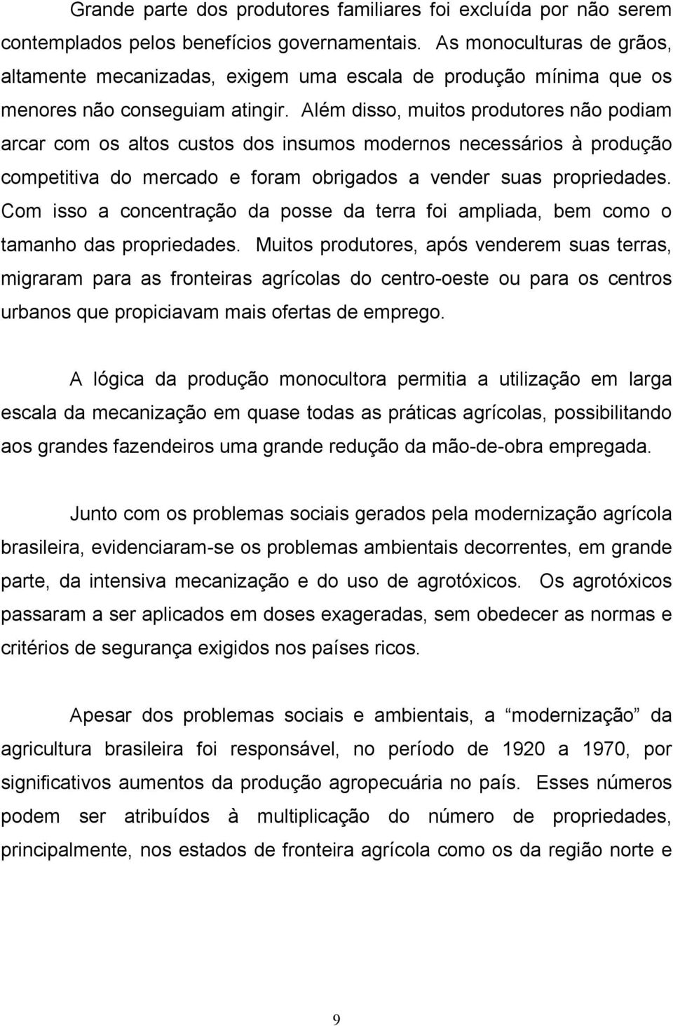 Além disso, muitos produtores não podiam arcar com os altos custos dos insumos modernos necessários à produção competitiva do mercado e foram obrigados a vender suas propriedades.