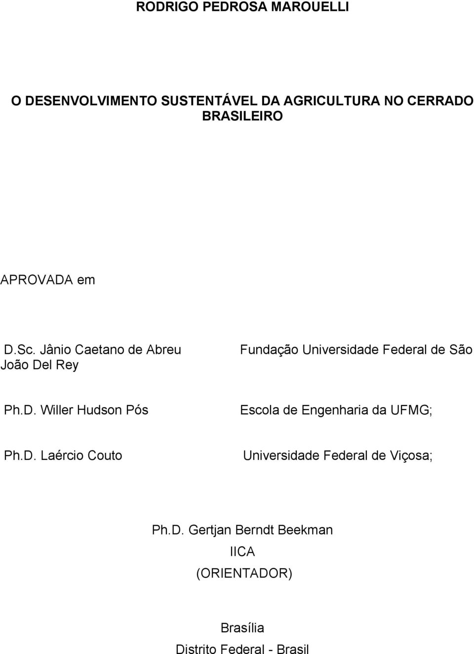 Jânio Caetano de Abreu João Del Rey Fundação Universidade Federal de São Ph.D. Willer Hudson Pós Escola de Engenharia da UFMG; Ph.