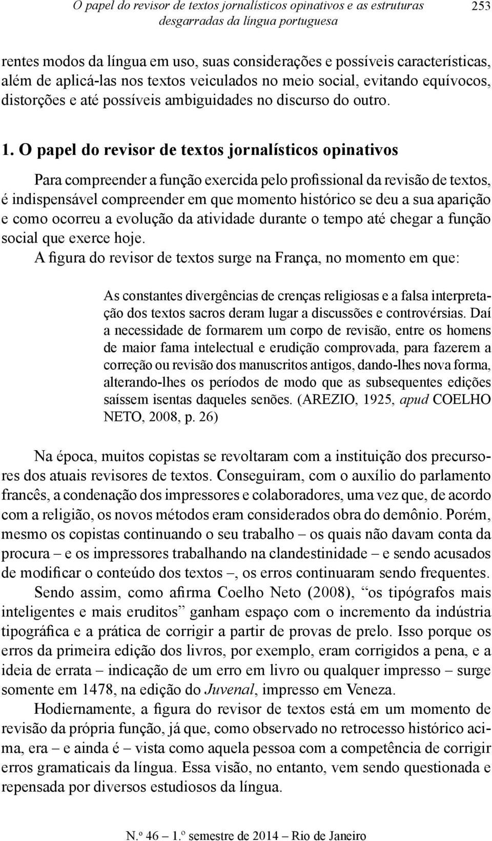 O papel do revisor de textos jornalísticos opinativos Para compreender a função exercida pelo profissional da revisão de textos, é indispensável compreender em que momento histórico se deu a sua