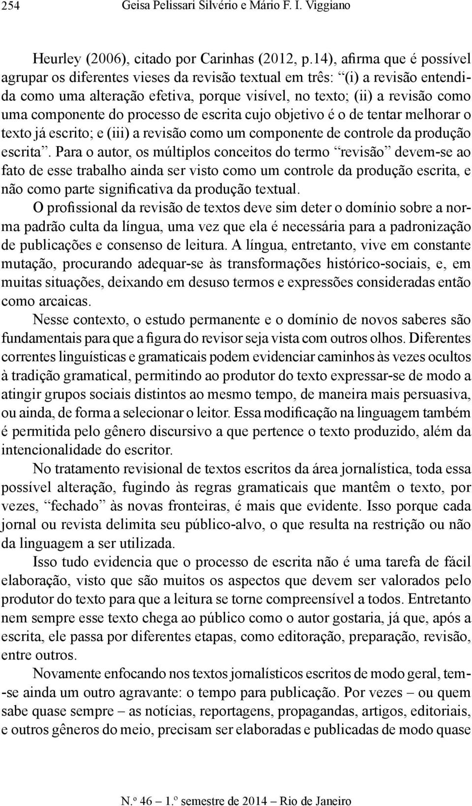 processo de escrita cujo objetivo é o de tentar melhorar o texto já escrito; e (iii) a revisão como um componente de controle da produção escrita.