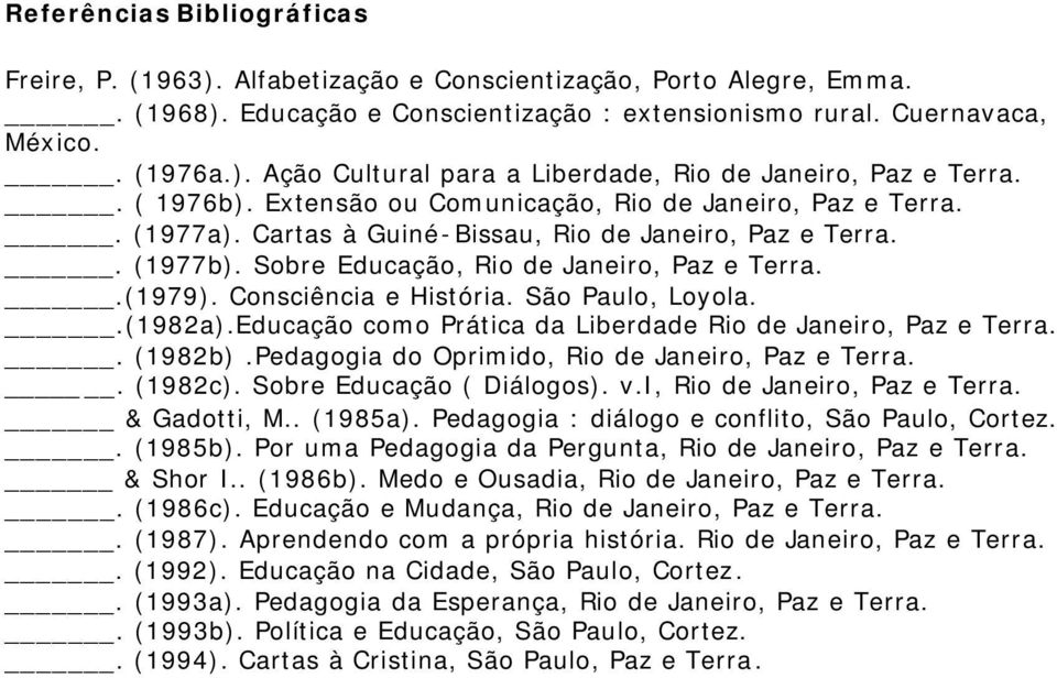 Consciência e História. São Paulo, Loyola..(1982a).Educação como Prática da Liberdade Rio de Janeiro, Paz e Terra.. (1982b).Pedagogia do Oprimido, Rio de Janeiro, Paz e Terra.. (1982c).