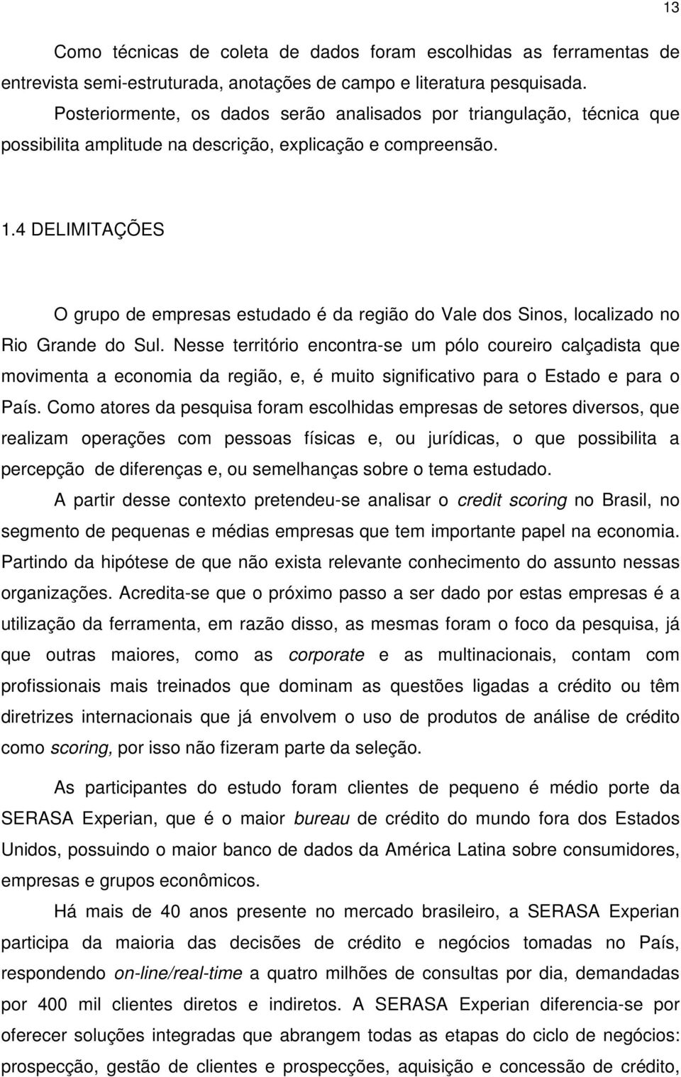 4 DELIMITAÇÕES O grupo de empresas estudado é da região do Vale dos Sinos, localizado no Rio Grande do Sul.