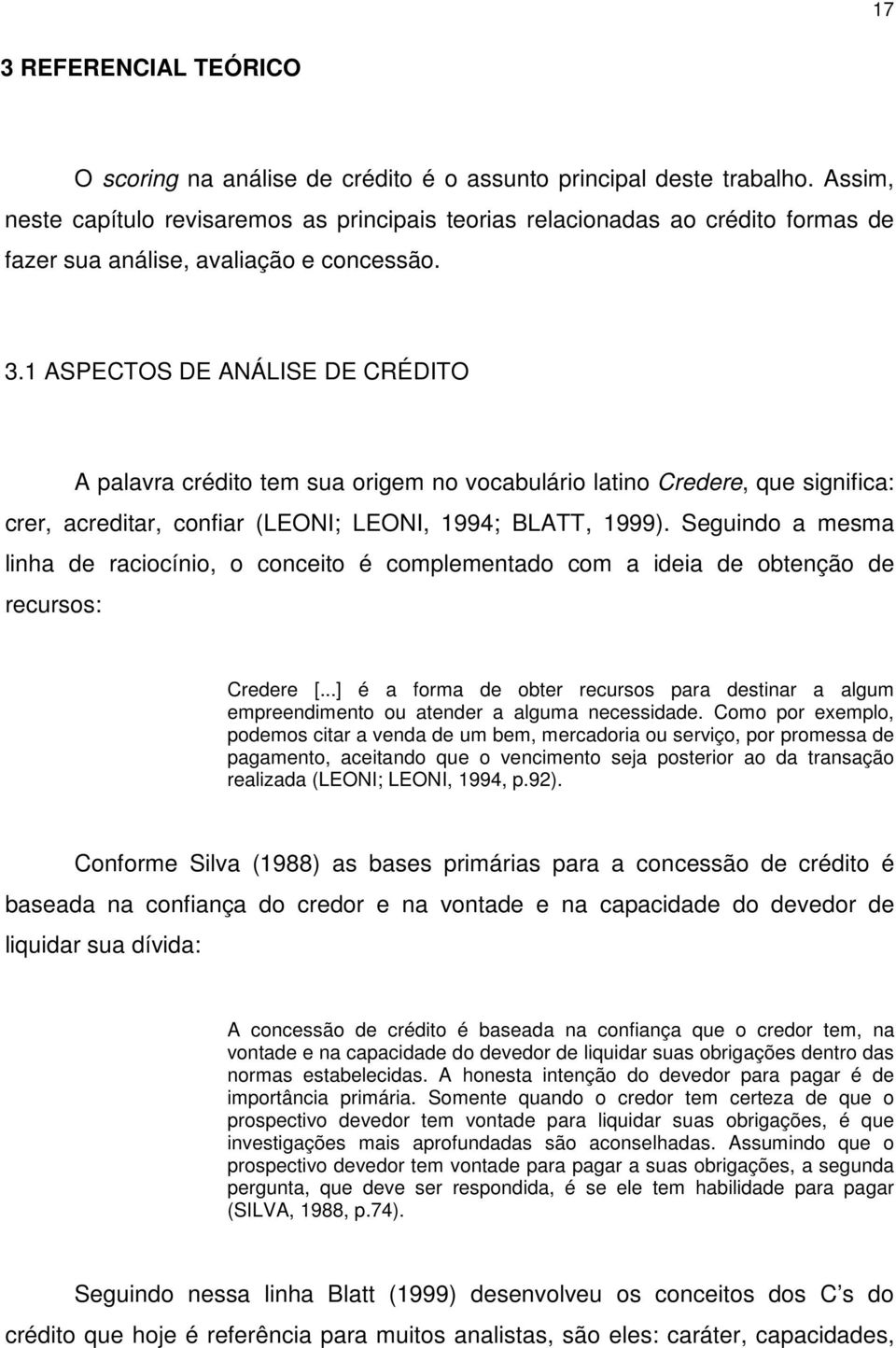 1 ASPECTOS DE ANÁLISE DE CRÉDITO A palavra crédito tem sua origem no vocabulário latino Credere, que significa: crer, acreditar, confiar (LEONI; LEONI, 1994; BLATT, 1999).