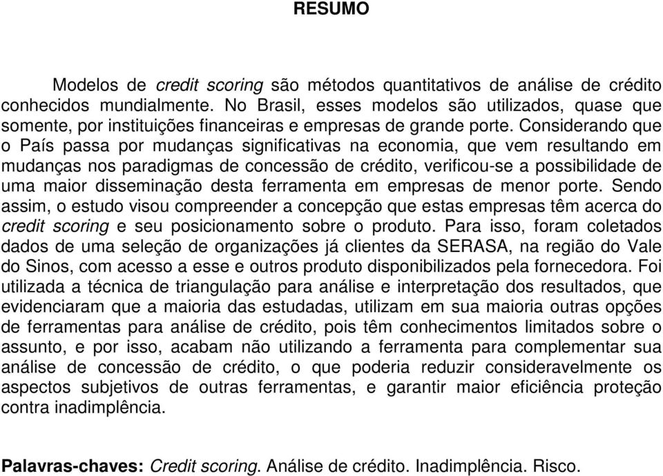 Considerando que o País passa por mudanças significativas na economia, que vem resultando em mudanças nos paradigmas de concessão de crédito, verificou-se a possibilidade de uma maior disseminação