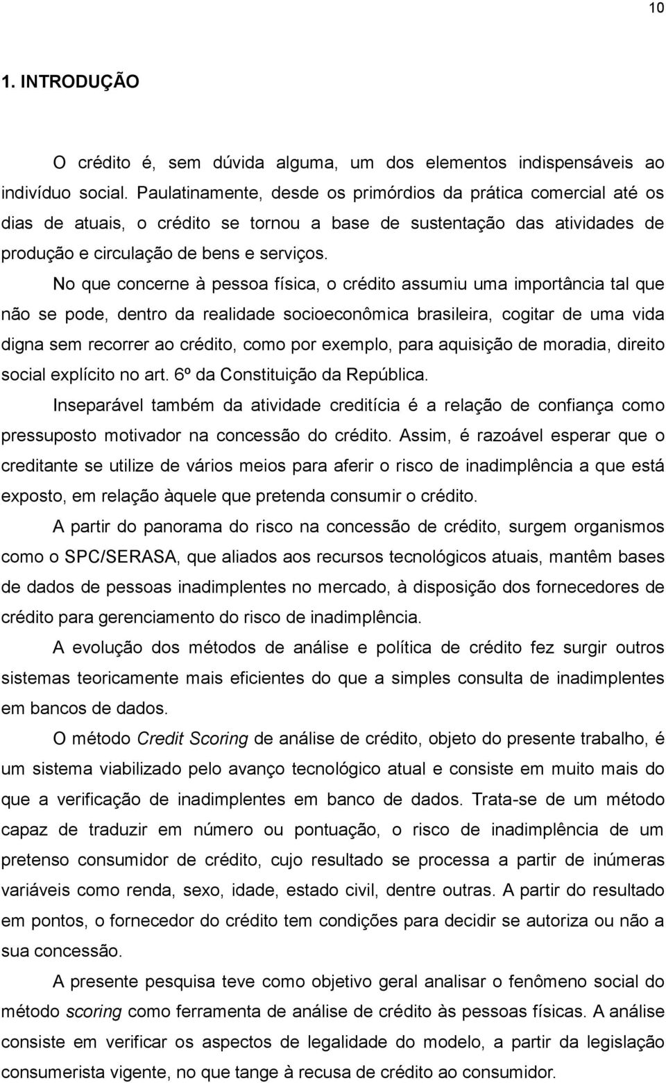 No que concerne à pessoa física, o crédito assumiu uma importância tal que não se pode, dentro da realidade socioeconômica brasileira, cogitar de uma vida digna sem recorrer ao crédito, como por