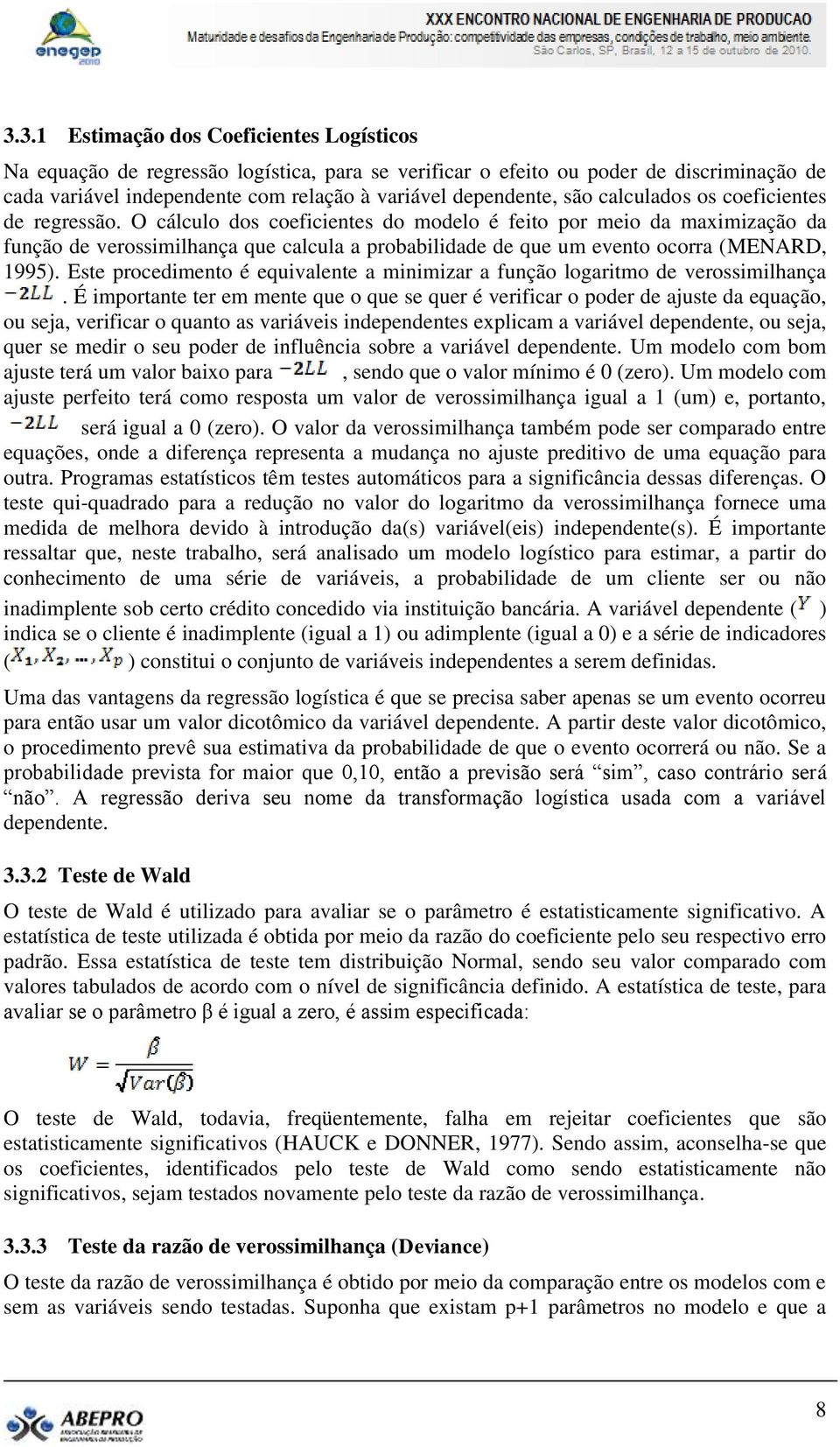 O cálculo dos coeficientes do modelo é feito por meio da maximização da função de verossimilhança que calcula a probabilidade de que um evento ocorra (MENARD, 1995).