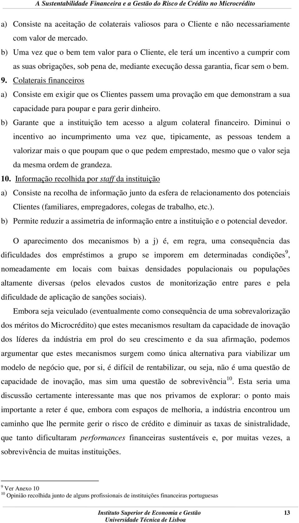 Colaterais financeiros a) Consiste em exigir que os Clientes passem uma provação em que demonstram a sua capacidade para poupar e para gerir dinheiro.