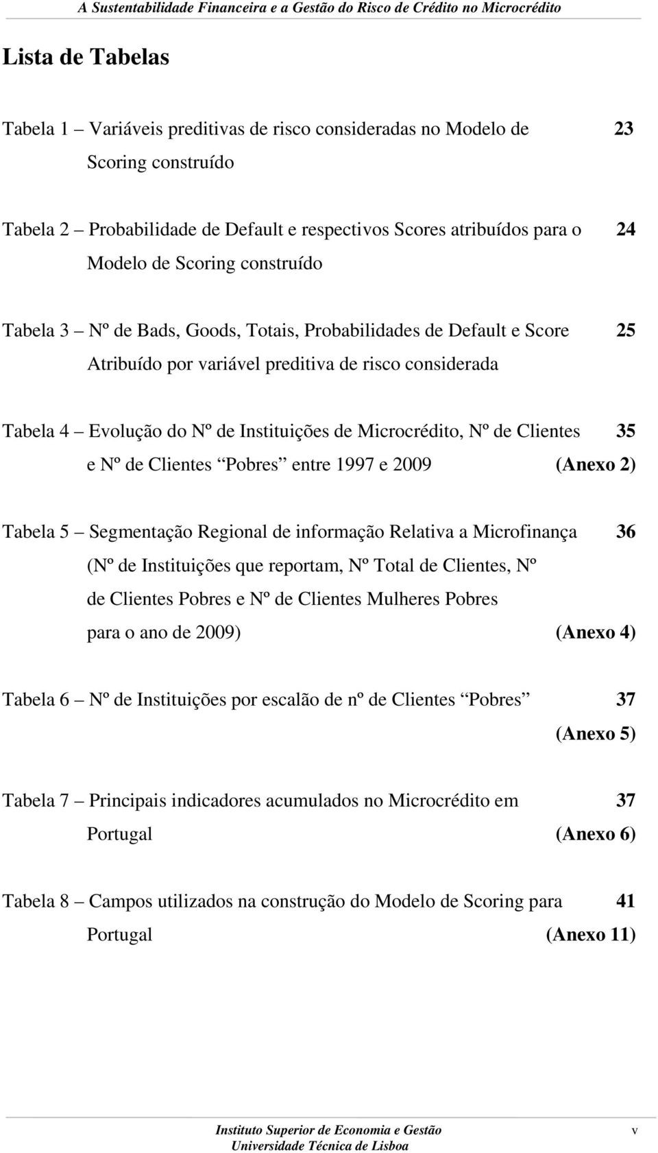 de Clientes 35 e Nº de Clientes Pobres entre 1997 e 2009 (Anexo 2) Tabela 5 Segmentação Regional de informação Relativa a Microfinança 36 (Nº de Instituições que reportam, Nº Total de Clientes, Nº de