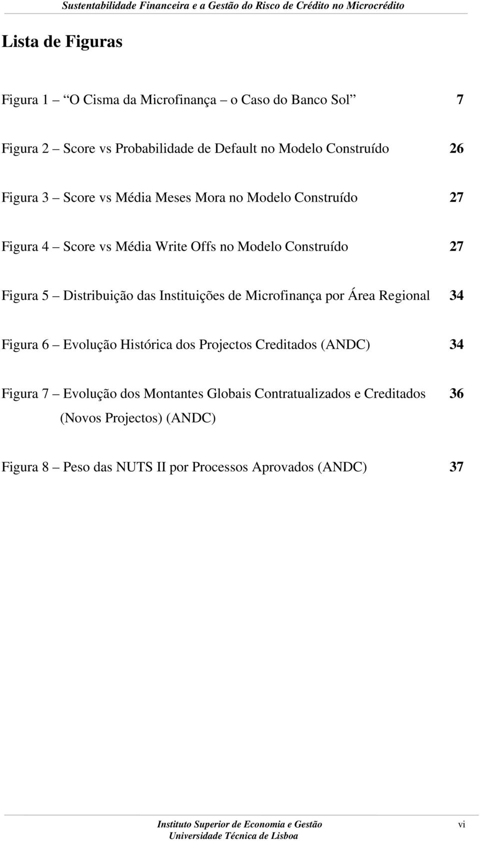 Figura 5 Distribuição das Instituições de Microfinança por Área Regional 34 Figura 6 Evolução Histórica dos Projectos Creditados (ANDC) 34 Figura 7 Evolução dos