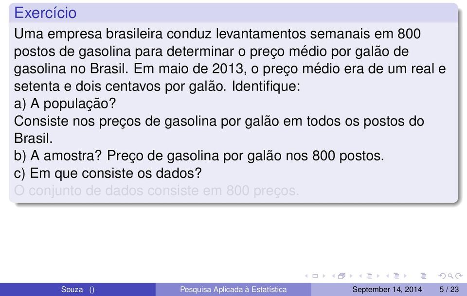 Consiste nos preços de gasolina por galão em todos os postos do Brasil. b) A amostra? Preço de gasolina por galão nos 800 postos.