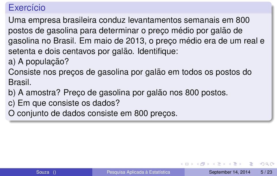 Consiste nos preços de gasolina por galão em todos os postos do Brasil. b) A amostra? Preço de gasolina por galão nos 800 postos.