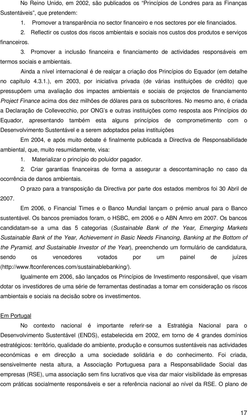 Ainda a nível internacional é de realçar a criação dos Princípios do Equador (em detalhe no capítulo 4.3.1.