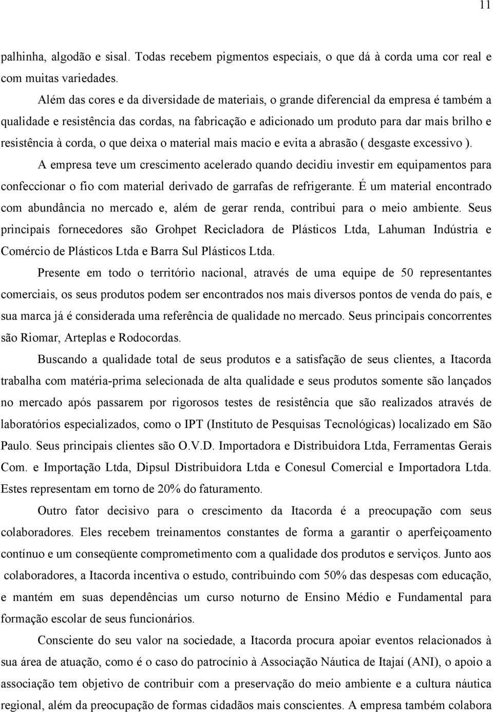 corda, o que deixa o material mais macio e evita a abrasão ( desgaste excessivo ).