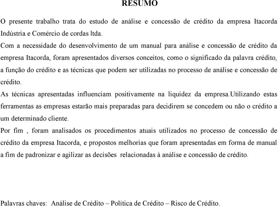 crédito e as técnicas que podem ser utilizadas no processo de análise e concessão de crédito. As técnicas apresentadas influenciam positivamente na liquidez da empresa.