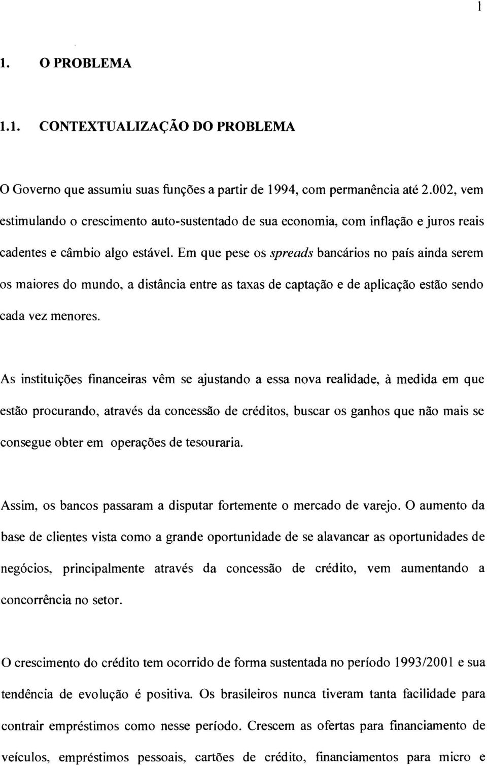 Em que pese os spreads bancários no país ainda serem os maiores do mundo, a distância entre as taxas de captação e de aplicação estão sendo cada vez menores.