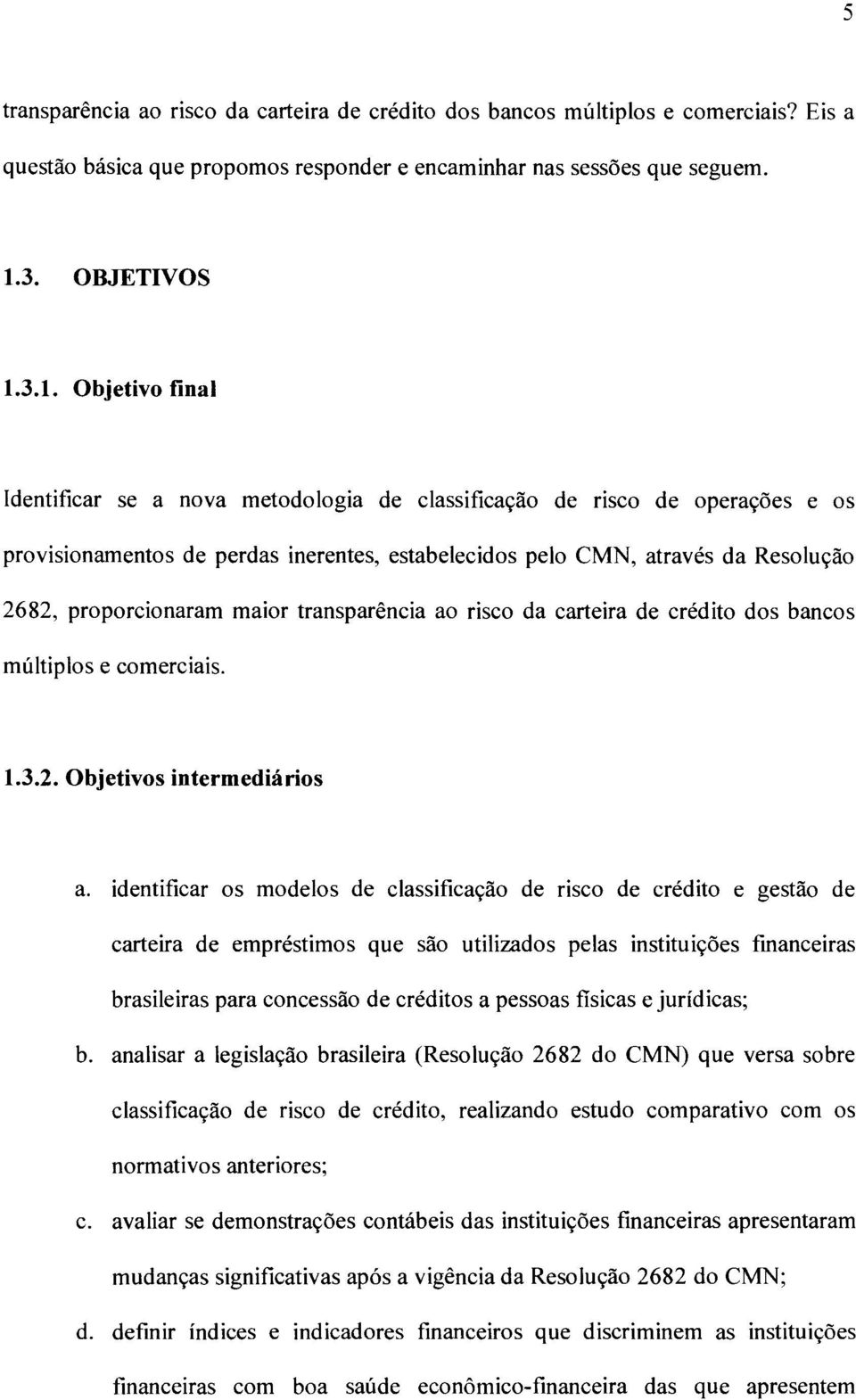 3.1. Objetivo final Identificar se a nova metodologia de classificação de risco de operações e os provisionamentos de perdas inerentes, estabelecidos pelo CMN, através da Resolução 2682,