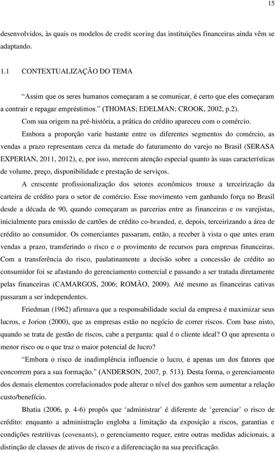 Com sua origem na pré-história, a prática do crédito apareceu com o comércio.