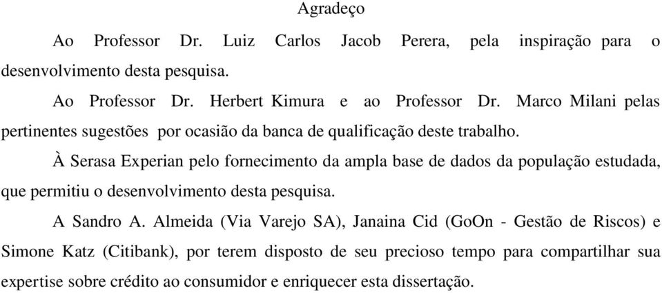 À Serasa Experian pelo fornecimento da ampla base de dados da população estudada, que permitiu o desenvolvimento desta pesquisa. A Sandro A.