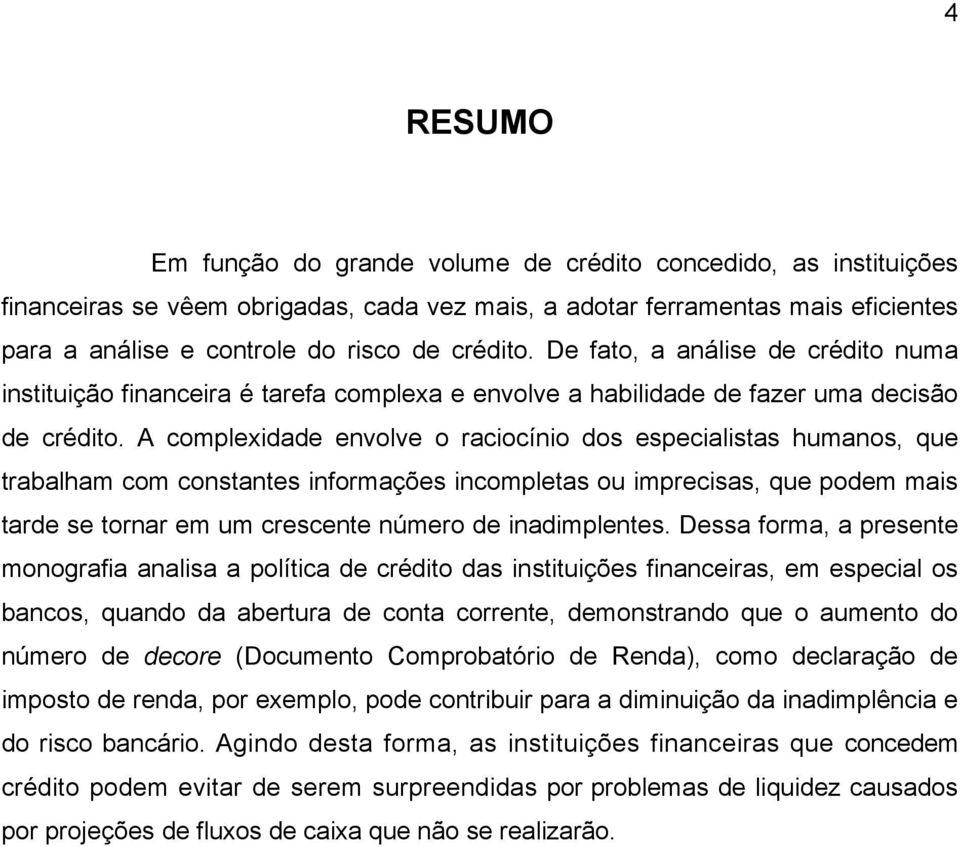 A complexidade envolve o raciocínio dos especialistas humanos, que trabalham com constantes informações incompletas ou imprecisas, que podem mais tarde se tornar em um crescente número de