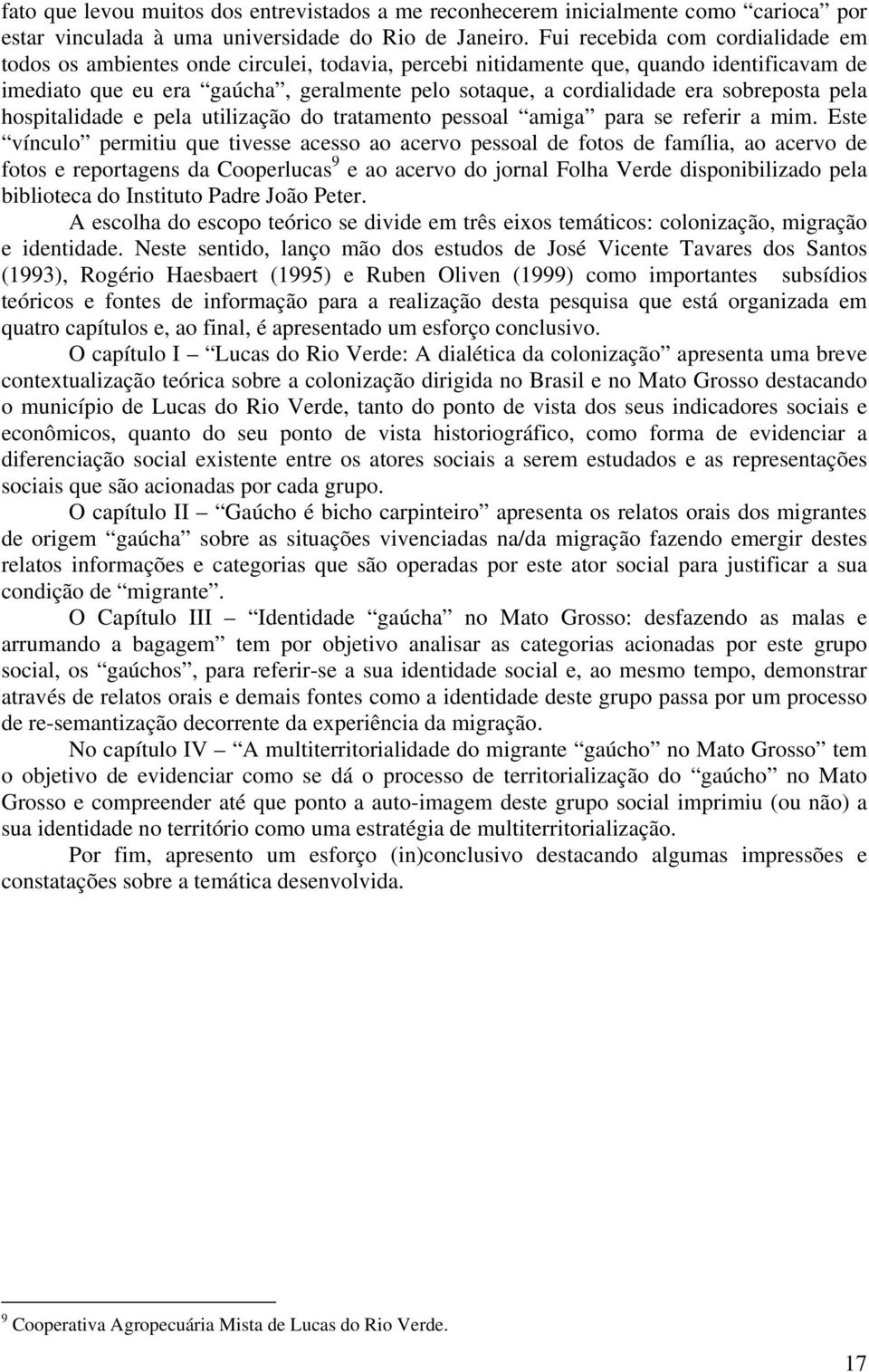 sobreposta pela hospitalidade e pela utilização do tratamento pessoal amiga para se referir a mim.