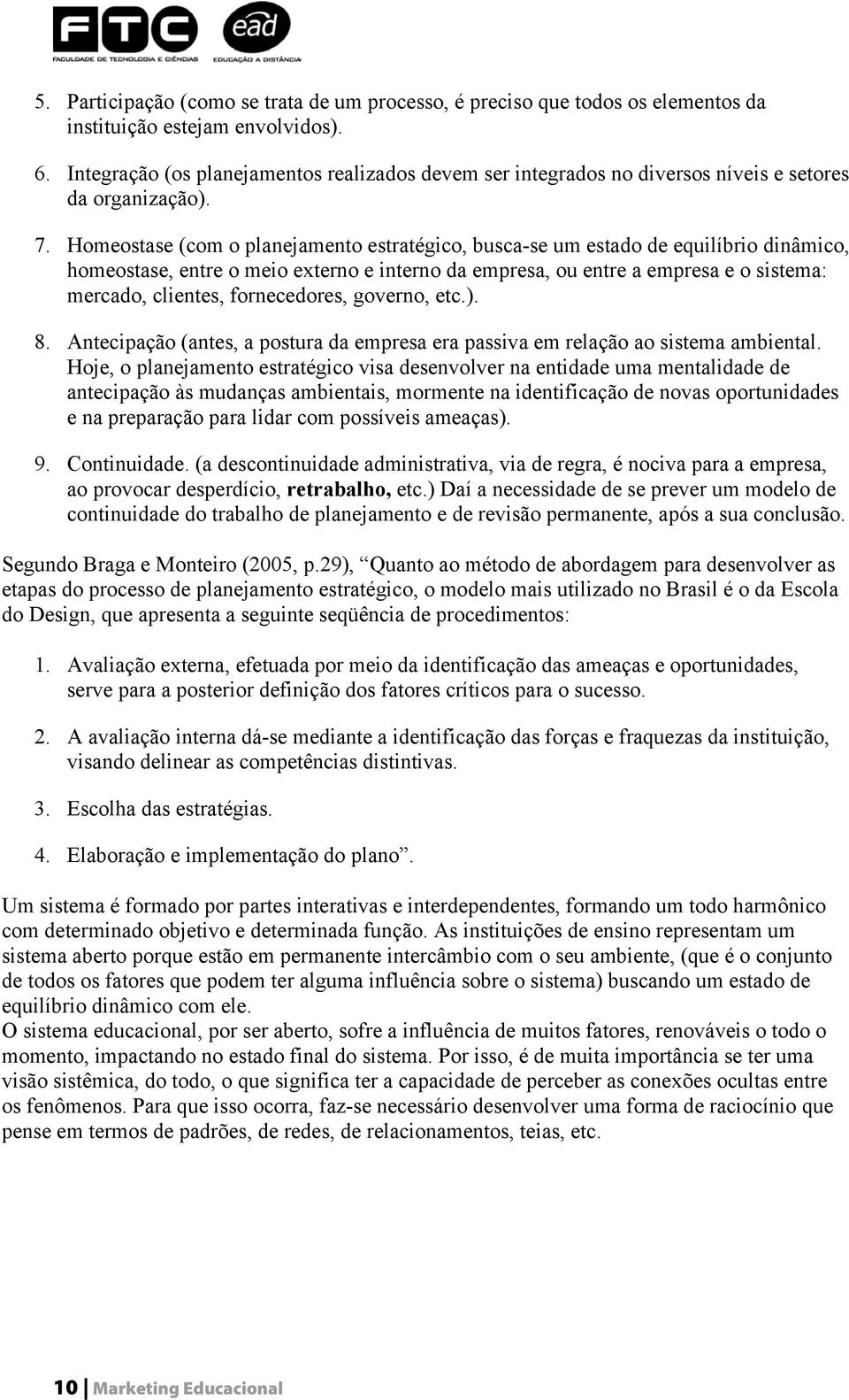 Homeostase (com o planejamento estratégico, busca-se um estado de equilíbrio dinâmico, homeostase, entre o meio externo e interno da empresa, ou entre a empresa e o sistema: mercado, clientes,