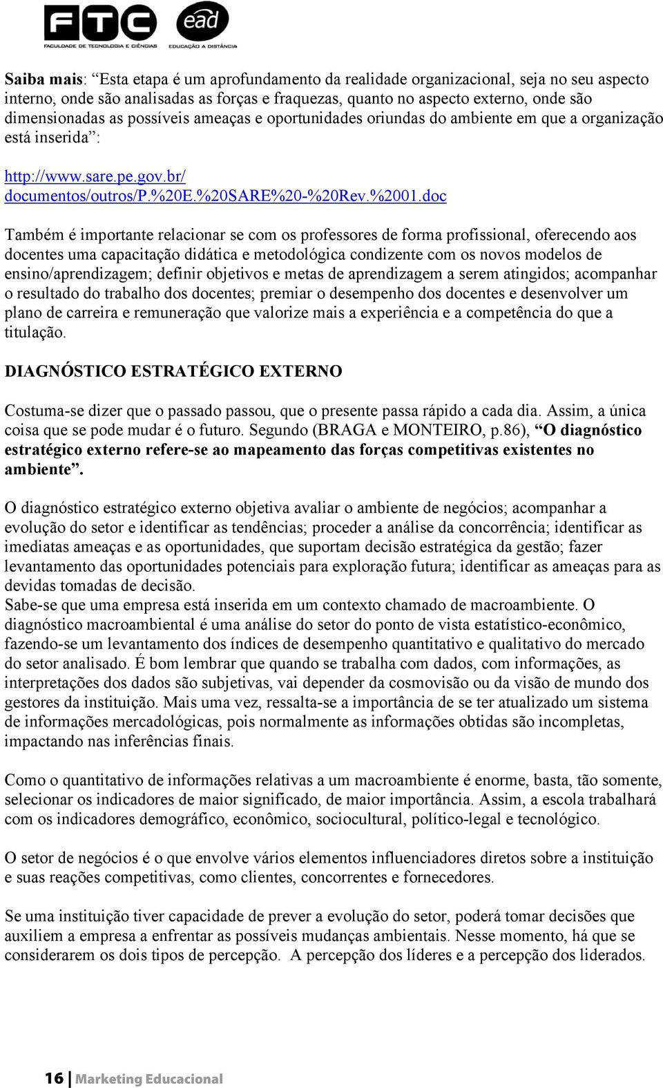 doc Também é importante relacionar se com os professores de forma profissional, oferecendo aos docentes uma capacitação didática e metodológica condizente com os novos modelos de ensino/aprendizagem;