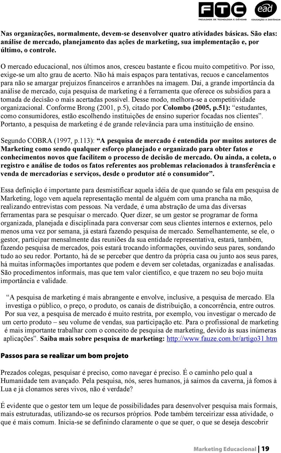 Não há mais espaços para tentativas, recuos e cancelamentos para não se amargar prejuízos financeiros e arranhões na imagem.