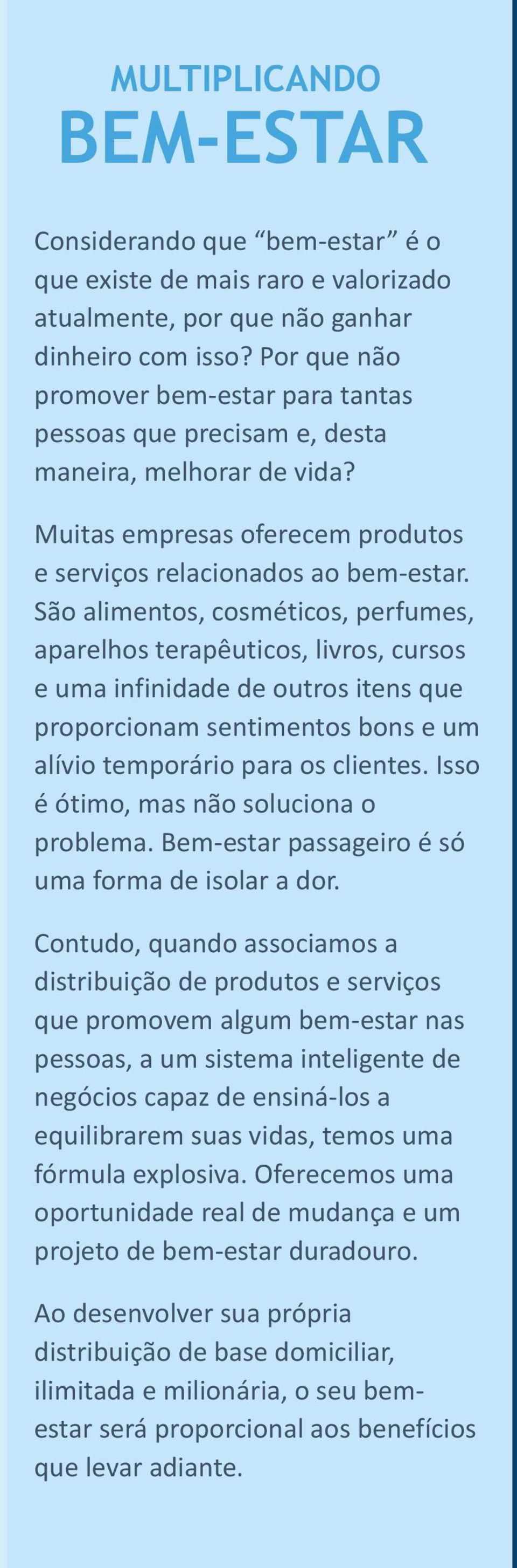 São alimentos, cosméticos, perfumes, aparelhos terapêuticos, livros, cursos e uma infinidade de outros itens que proporcionam sentimentos bons e um alívio temporário para os clientes.