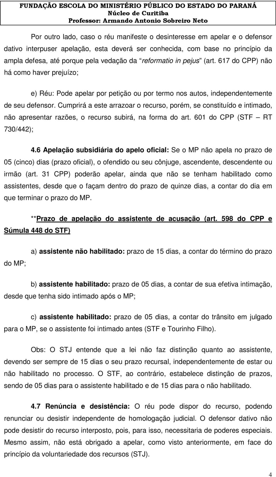 Cumprirá a este arrazoar o recurso, porém, se constituído e intimado, não apresentar razões, o recurso subirá, na forma do art. 601 do CPP (STF RT 730/442); 4.