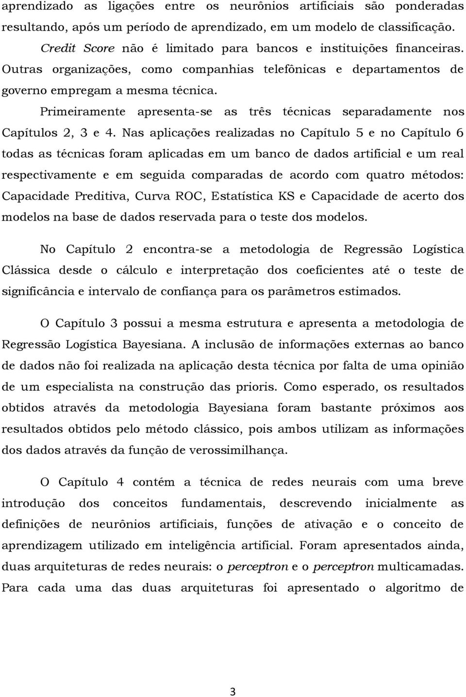 Primeiramente apresenta-se as três técnicas separadamente nos Capítulos 2, 3 e 4.