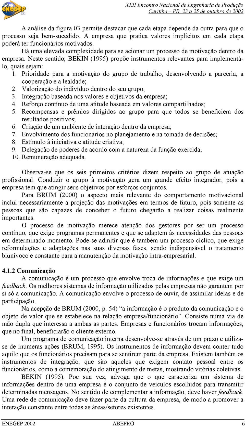 Prioridade para a motivação do grupo de trabalho, desenvolvendo a parceria, a cooperação e a lealdade; 2. Valorização do indivíduo dentro do seu grupo; 3.