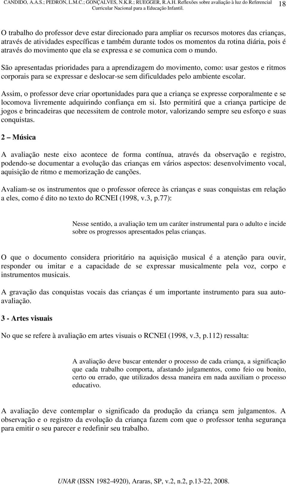 São apresentadas prioridades para a aprendizagem do movimento, como: usar gestos e ritmos corporais para se expressar e deslocar-se sem dificuldades pelo ambiente escolar.