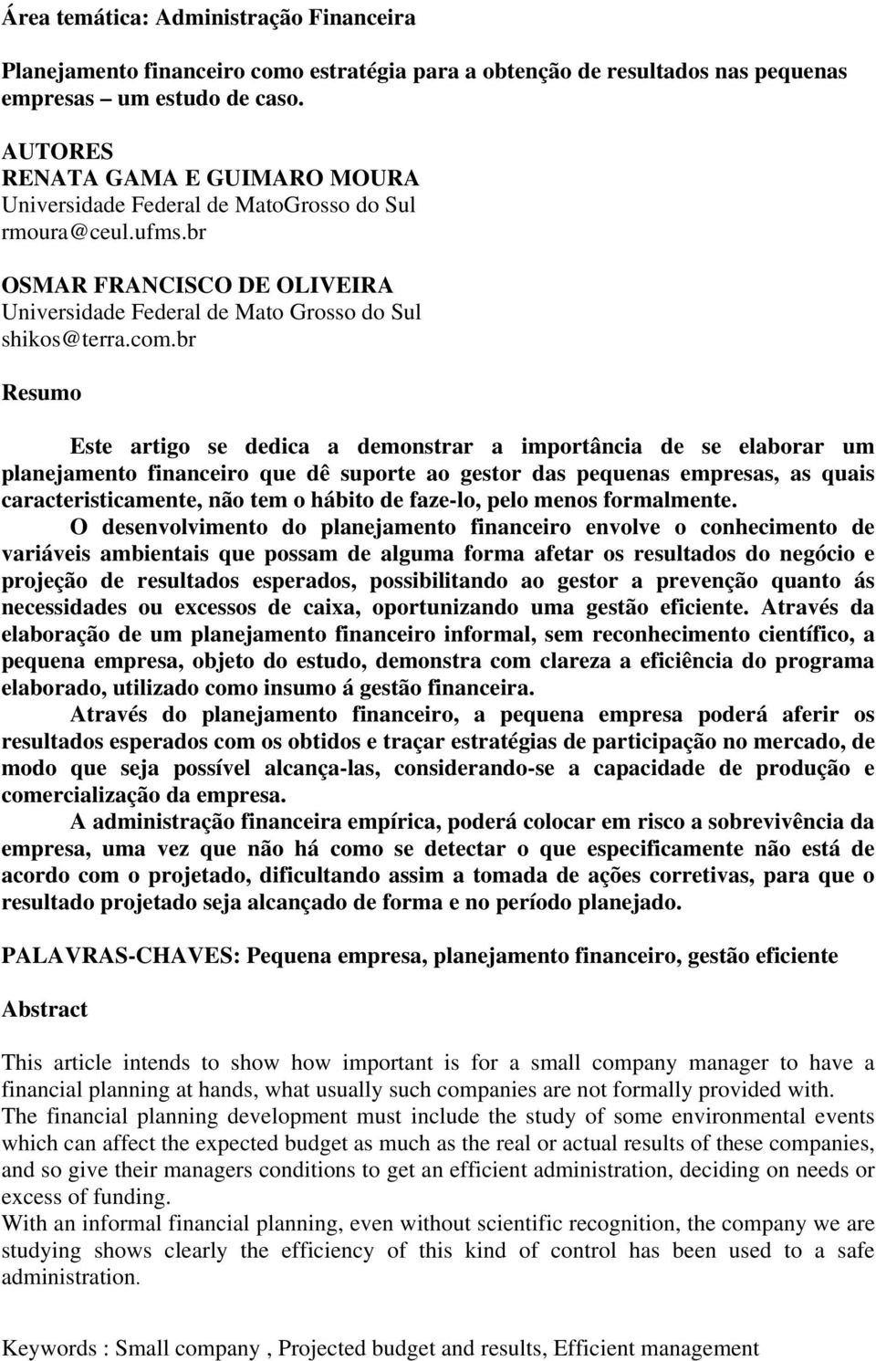 br Resumo Este artigo se dedica a demonstrar a importância de se elaborar um planejamento financeiro que dê suporte ao gestor das pequenas empresas, as quais caracteristicamente, não tem o hábito de