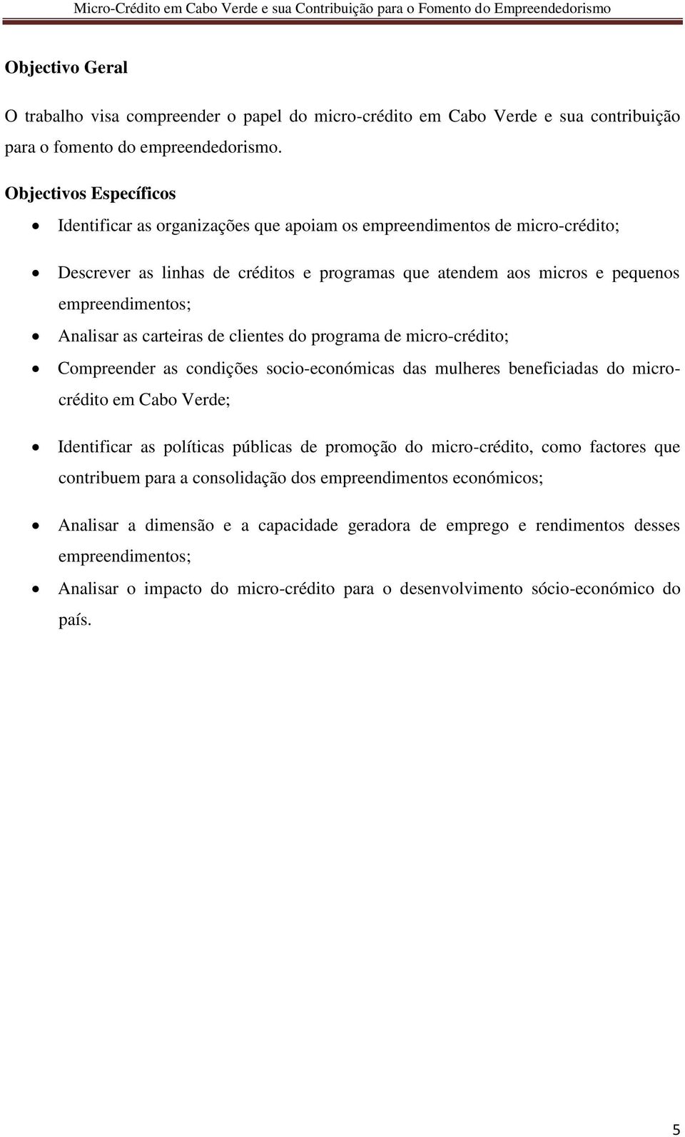 Analisar as carteiras de clientes do programa de micro-crédito; Compreender as condições socio-económicas das mulheres beneficiadas do microcrédito em Cabo Verde; Identificar as políticas públicas de