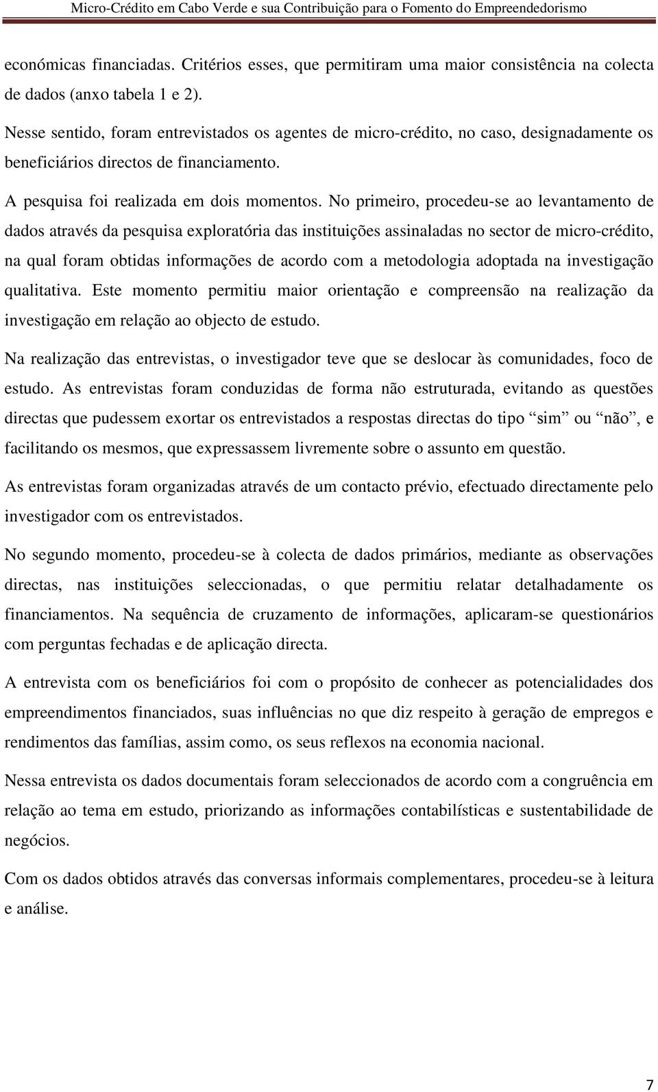 No primeiro, procedeu-se ao levantamento de dados através da pesquisa exploratória das instituições assinaladas no sector de micro-crédito, na qual foram obtidas informações de acordo com a