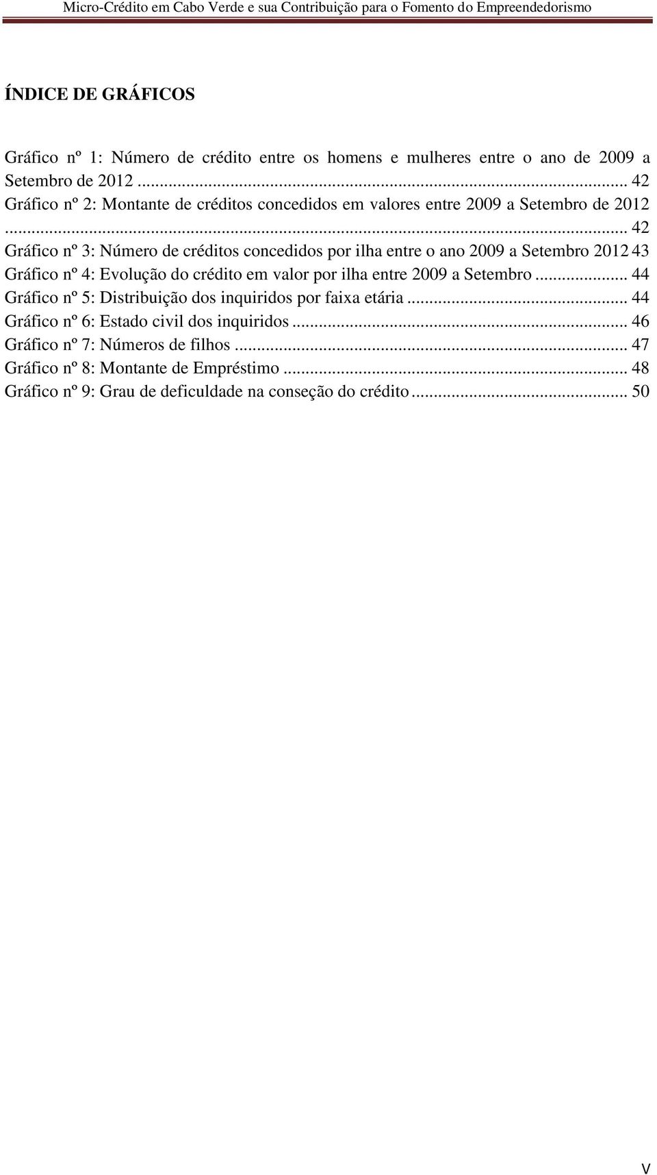 .. 42 Gráfico nº 3: Número de créditos concedidos por ilha entre o ano 2009 a Setembro 2012 43 Gráfico nº 4: Evolução do crédito em valor por ilha entre 2009 a