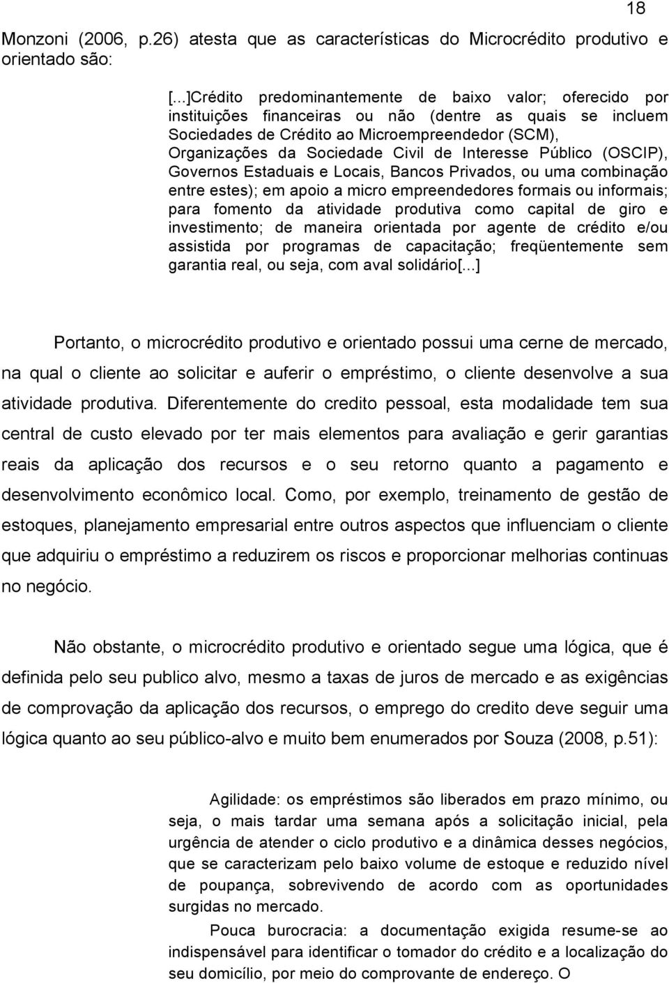 Civil de Interesse Público (OSCIP), Governos Estaduais e Locais, Bancos Privados, ou uma combinação entre estes); em apoio a micro empreendedores formais ou informais; para fomento da atividade