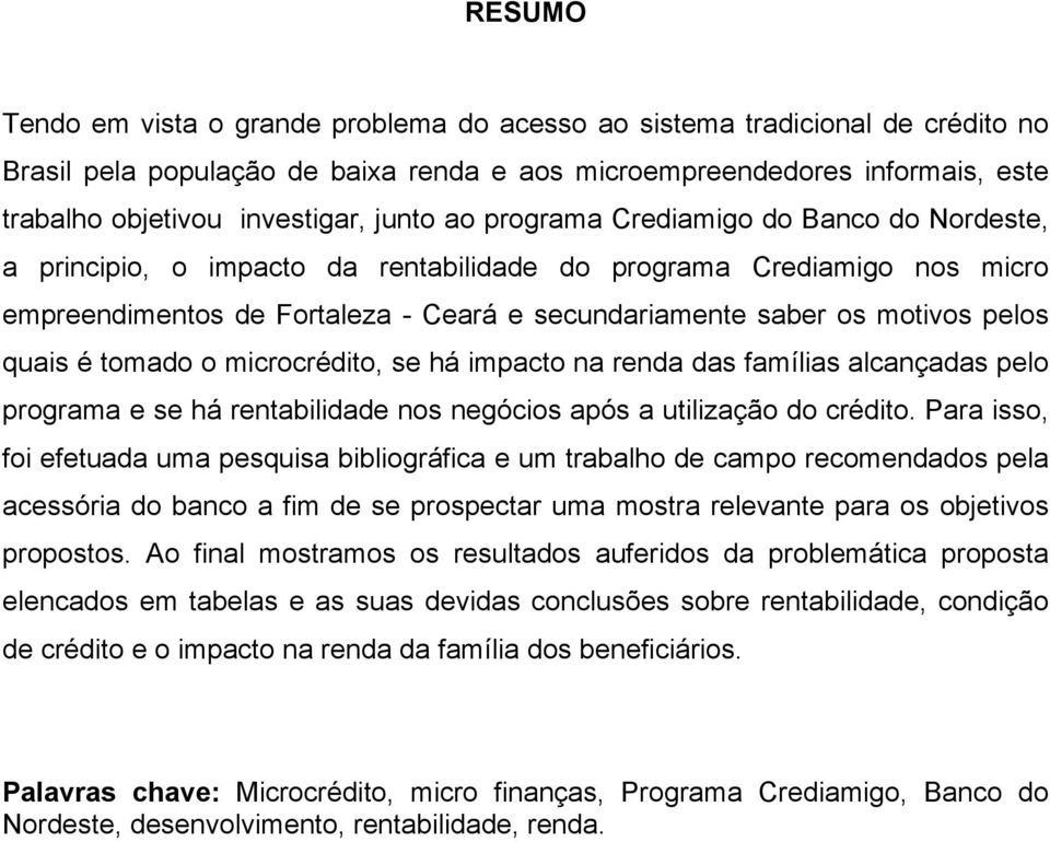 pelos quais é tomado o microcrédito, se há impacto na renda das famílias alcançadas pelo programa e se há rentabilidade nos negócios após a utilização do crédito.