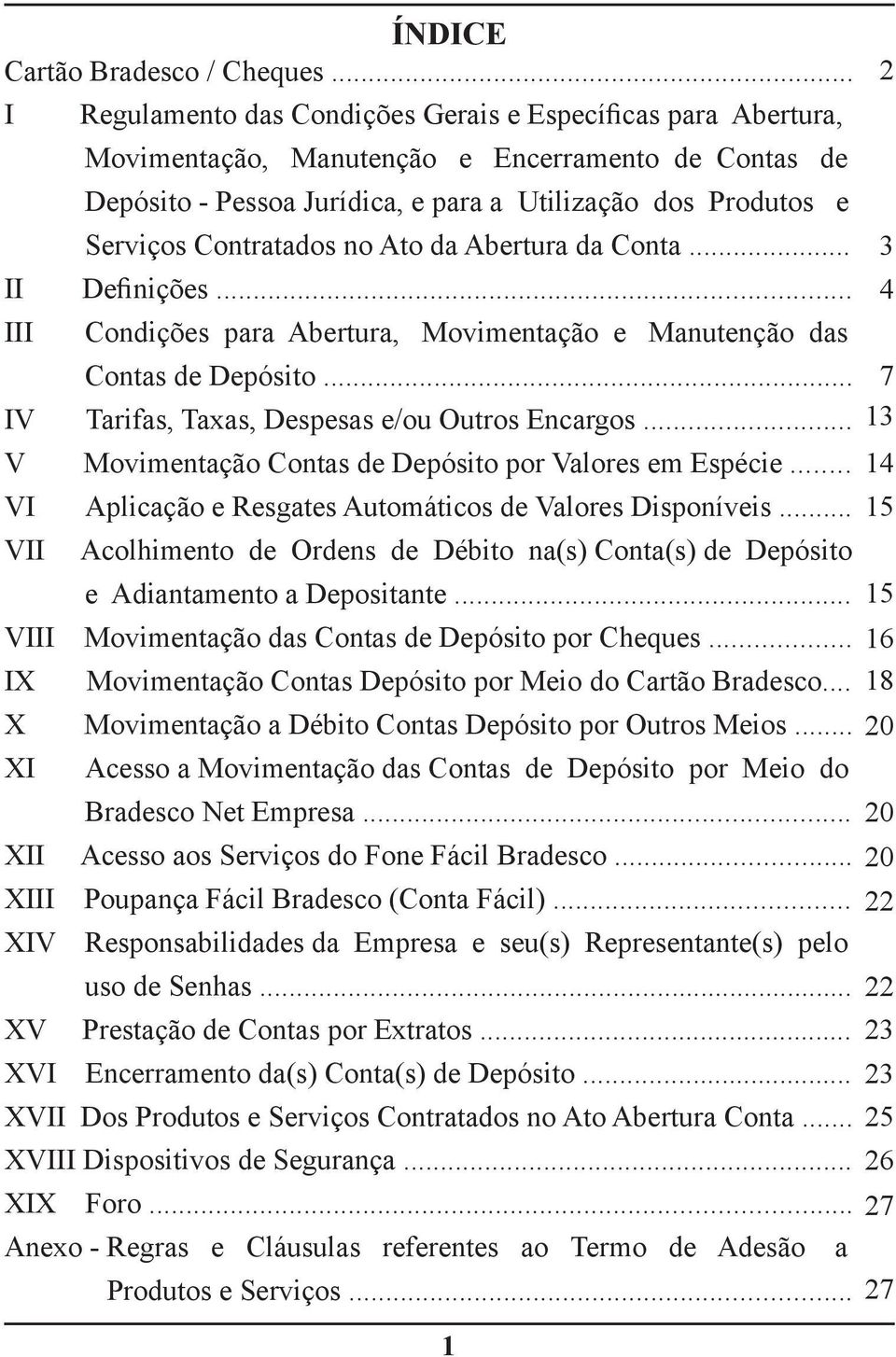 Contratados no Ato da Abertura da Conta... II Definições... III Condições para Abertura, Movimentação e Manutenção das Contas de Depósito... IV Tarifas, Taxas, Despesas e/ou Outros Encargos.